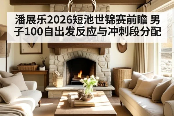 潘展乐2026短池世锦赛前瞻 男子100自出发反应与冲刺段分配